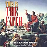 This Is the Faith: A Complete Explanation of the Catholic Faith