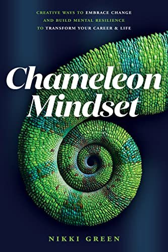 Chameleon Mindset: Creative Ways To Embrace Change And Build Mental