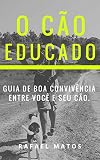 O cão educado: guia de boa convivência entre você e seu cachorro (Portuguese Edition)