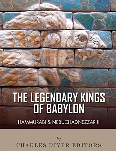 The Legendary Kings of Babylon: Hammurabi and Nebuchadnezzar II
