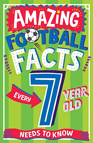 AMAZING FOOTBALL FACTS EVERY 7 YEAR OLD NEEDS TO KNOW: A hilarious new illustrated footie trivia book packed with facts for 2025! (Amazing Facts Every Kid Needs to Know)