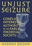 Unjust Seizure: Conflict, Interest, and Authority in an Early Medieval Society (Conjunctions of Religion and Power in the Medieval Past)
