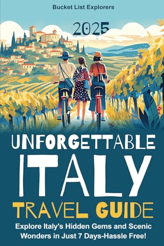 Unforgettable Italy Travel Guide: EXPLORE ITALY'S HIDDEN GEMS AND SCENIC WONDERS IN JUST 7 DAYS-HASSLE FREE! (Unforgettable Journeys: Expert Guides for Bucket-List Adventures)