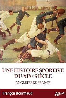 Une histoire sportive du XIXe siècle. Angleterre-France: France-Angleterre (1815-1914)