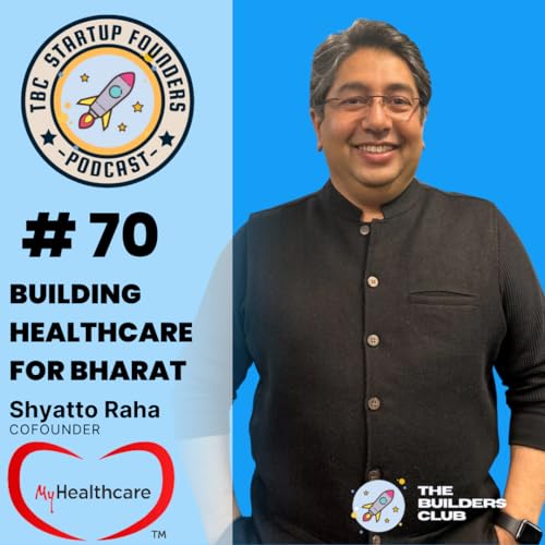 Shyatto Raha, Co-founder, MyHealthcare | Building Healthcare for Bharat | The Builders Club Startup Founders Podcast #70