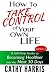 How To Take Control of Your Own Life: A Self-Help Guide to Becoming Healthier Over the Next 30 Days