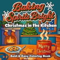 Baking Spirits Bright: Christmas in the Kitchen -- Holiday Coloring for Kids, Adults & Seniors (Bold & Easy Coloring Books) 1635360323 Book Cover