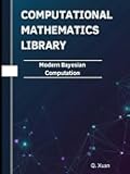 Modern Bayesian Computation: Theorems, Proofs, and Python Implementations (Computational Mathematics Library)