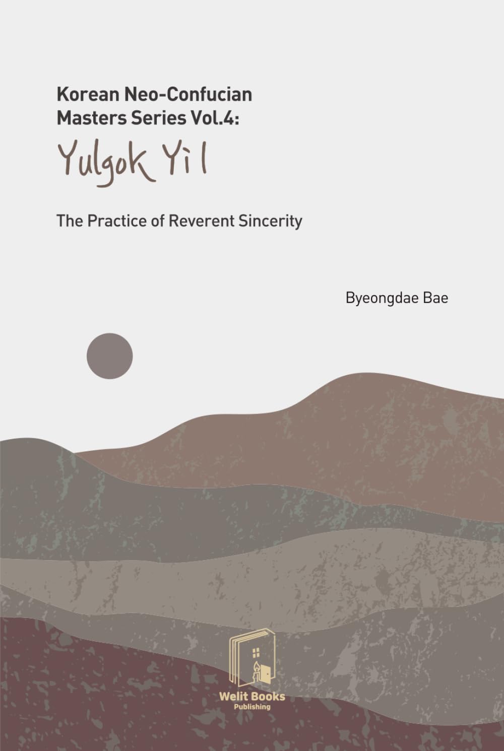 Korean Neo-Confucian Masters Series Vol.4: Yulgok Yi I: The Practice of Reverent Sincerity