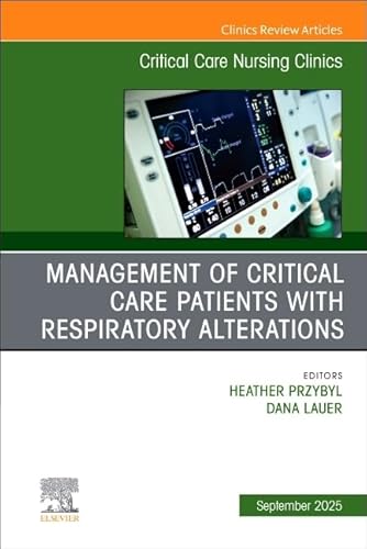 Management of Critical Care Patients with Respiratory Alterations, An Issue of Critical Care Nursing Clinics of North America (Volume 37-3) (The Clinics: Nursing, Volume 37-3)
