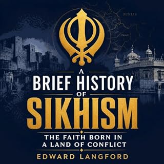 A Brief History of Sikhism: The Faith Born in a Land of Conflict cover art
