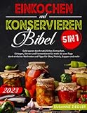 Einkochen und Konservieren Bibel: [5 in 1] Geld sparen durch natürliches Einmachen, Einlegen, Dörren und Fermentieren für 1000 Tage dank einfacher Methoden und Tipps für Obst, Fleisch, Suppen und mehr