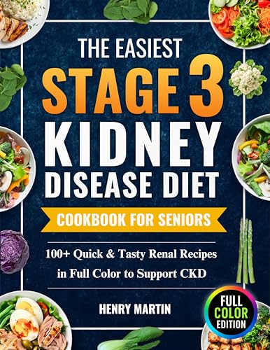 The Easiest Stage 3 Kidney Disease Diet Cookbook for Seniors: 100+ Quick & Tasty Renal Recipes in Full Color to Support CKD and Boost Energy, To End Boredom & Bring Clarity | With 28-Day Meal Plan