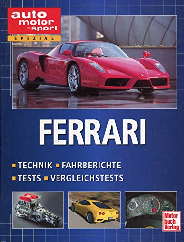Ferrari. Technik, Fahrberichte, Tests, Vergleichstests: Technik, Fahrberichte, Tests, Vergleichtests (auto motor und sport spezial)