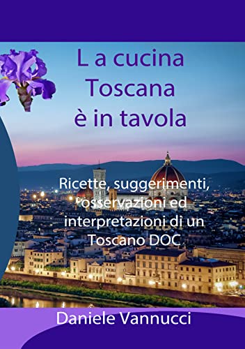 La cucina Toscana è in tavola: Tuscan Cooking as we prepare in Capovento in Chianti (Italian Edition)