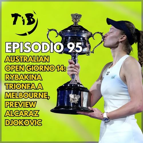 Episodio 95 - Australian Open giorno 14: Rybakina trionfa a Melbourne, preview Alcaraz Djokovic