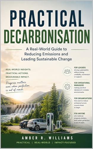 Practical Decarbonisation: A Real-World Guide to Reducing Emissions and Leading Sustainable Change