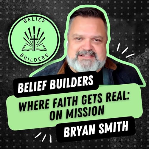 #121 Bryan Smith - Where Faith Gets Real: On Mission