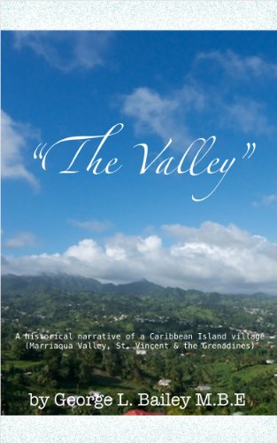 The Valley: A HISTORICAL NARRATIVE OF A CARIBBEAN ISLAND VILLAGE (MARRIAQUA VALLEY, ST. VINCENT & THE GRENADINES)