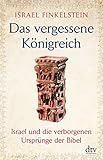 Das vergessene Königreich: Israel und die verborgenen Ursprünge der Bibel - Israel Finkelstein 