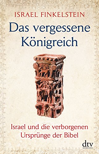Das vergessene Königreich: Israel und die verborgenen Ursprünge der Bibel Das vergessene Königreich: Israel und die verborgenen Ursprünge der Bibel