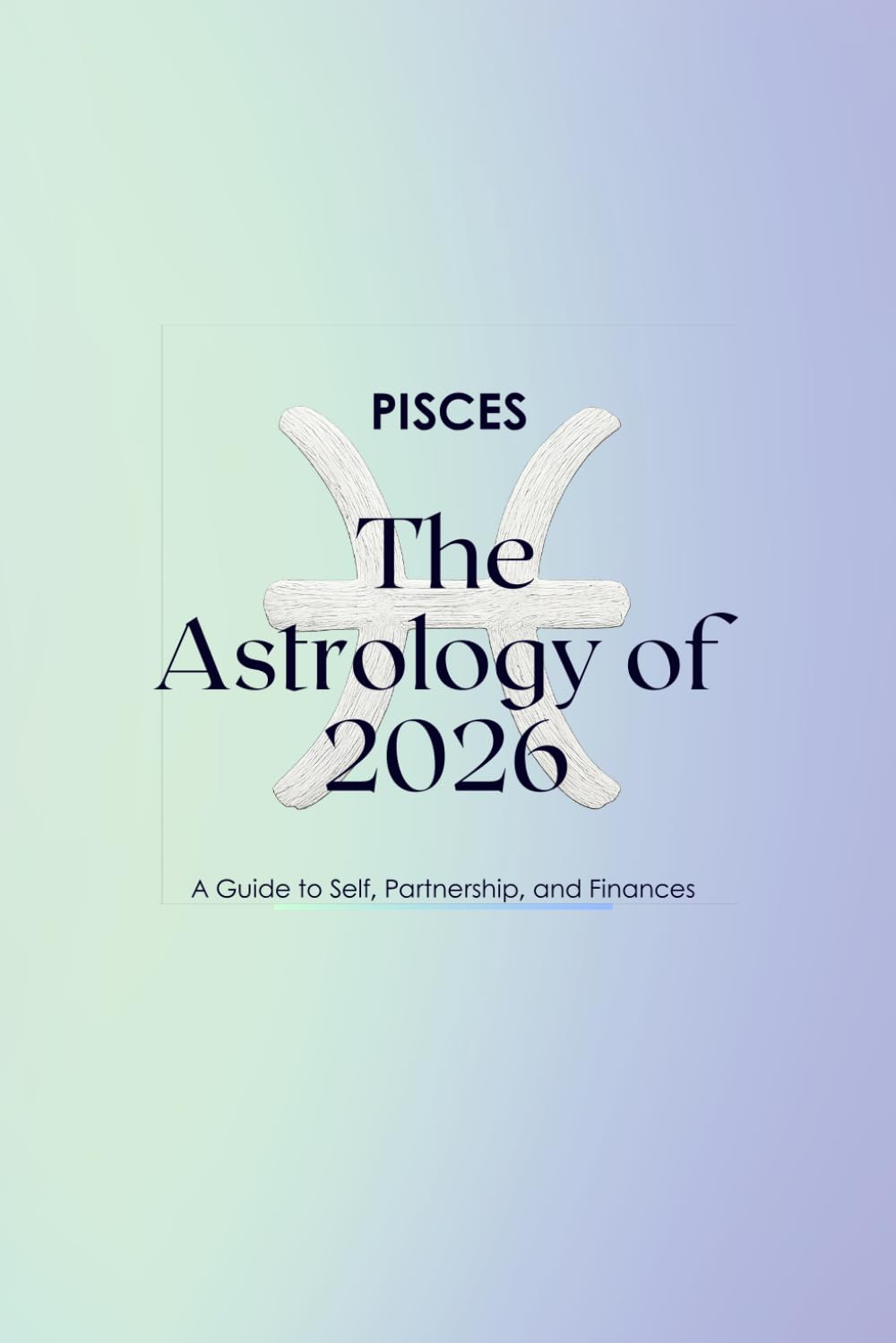 Pisces — The Astrology of 2026: A Complete Horoscope Guide for 2026