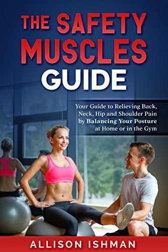 Safety Muscles Guide: Your Guide to Relieving Back, Neck, Hip and Shoulder Pain by Balancing Your Po
