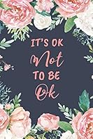 It's Ok Not To Be Ok: Notebook Journal To Write In For Women - Cute Girly Watercolor Floral Flowers Quote 1796762660 Book Cover