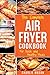 Air fryer cookbook: For Quick and Healthy Meals (Fryer Cookbook Recipes Delicious Roast)