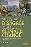 Why We Disagree about Climate Change: Understanding Controversy, Inaction and Opportunity