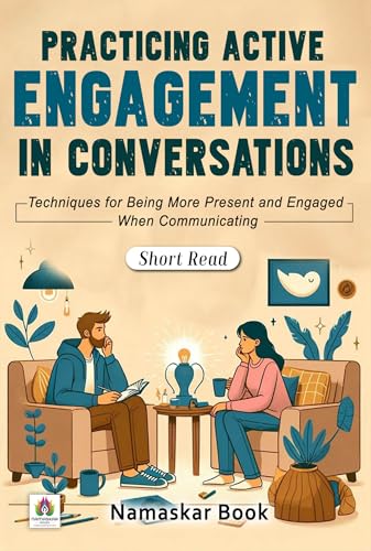 Practicing Active Engagement in Conversations – Techniques for Being More Present and Engaged When Communicating