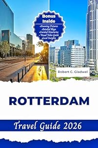 ROTTERDAM TRAVEL GUIDE 2026: Your Essential Pocket Handbook To Iconic Landmarks, Top Attractions, With Insider Tips For A Seamless Adventure.