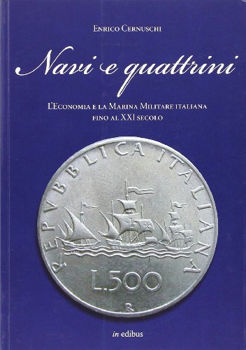 Navi e quattrini. L'economia e la Marina Militare italiana fino al XXI secolo Navi e quattrini. L'economia e la Marina Militare italiana fino al XXI secolo