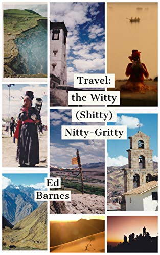 Travel: the Witty (Shitty) Nitty-Gritty: A wry, often hilarious, warts and all journey into the 80s and 90s World of Travel
