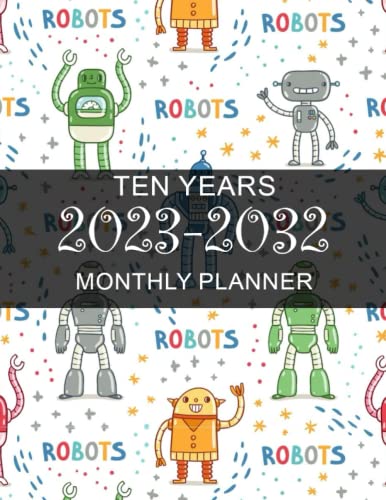 2023-2032 Planner: Robot Ten Year Monthly Planner- 10 Years At a Glance 120 Months Yearly Monthly & Weekly Schedule Organizer ... (Large 10 Years Calendar Planner 2023-2032)