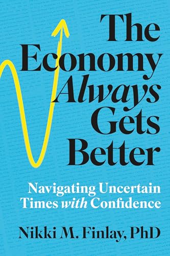 The Economy Always Gets Better: Navigating Uncertain Times with Confidence