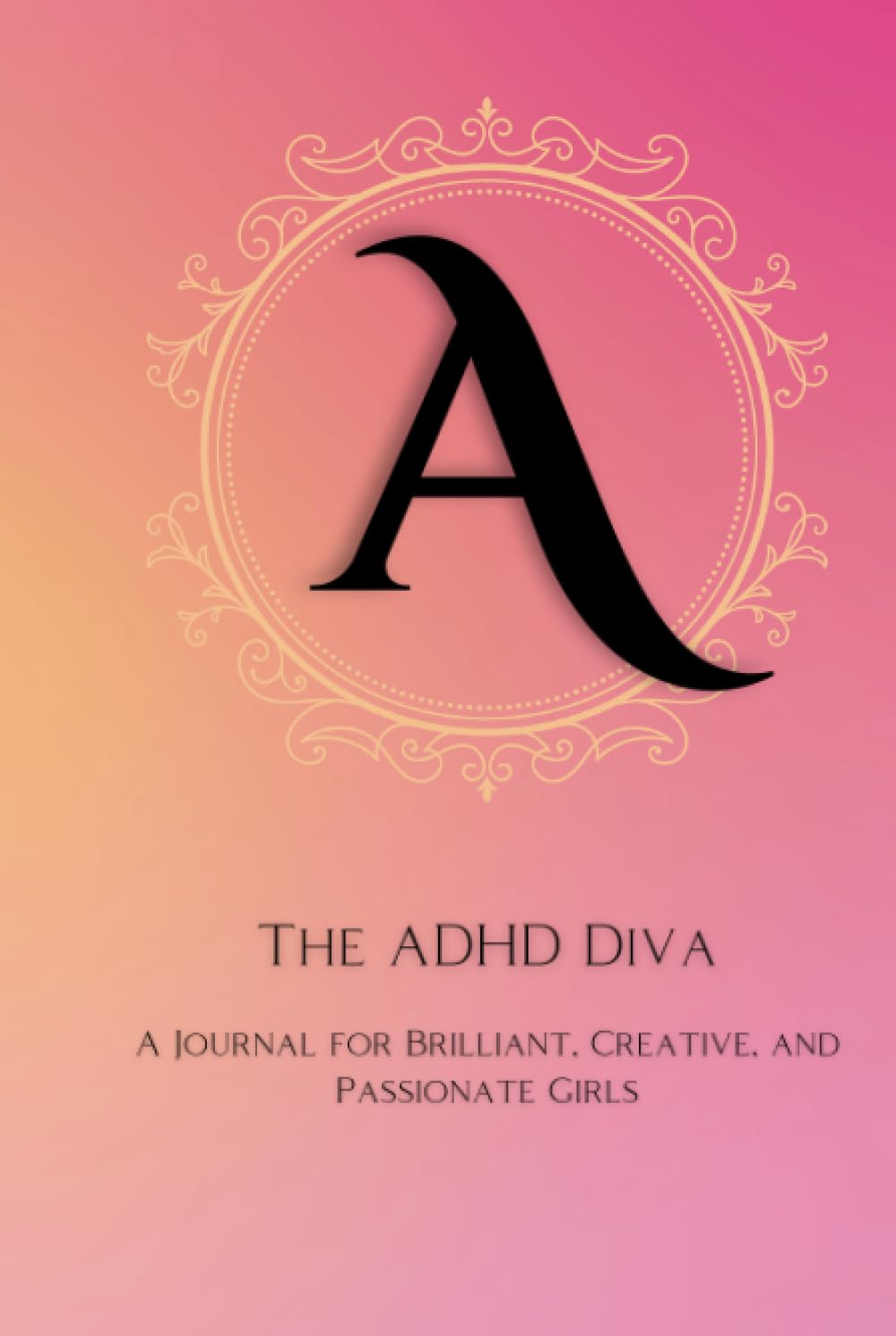 The ADHD Diva - Monogram Letter "A": A Journal for Brilliant, Creative, and Passionate Girls