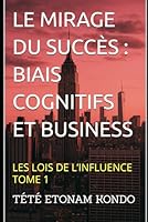 LE MIRAGE DU SUCCÈS: BIAIS COGNITIFS ET BUSINESS (Les Lois de l'Influence) (French Edition) B0F6C5PHZF Book Cover