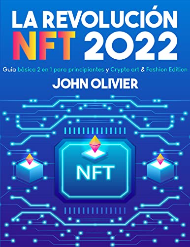 La Revolución NFT 2022: Guía Básica 2 en 1 Para Principiantes Y Crypto Art & Fashion Edition (Spanish Edition)