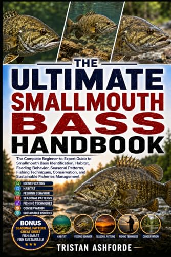 THE ULTIMATE SMALLMOUTH BASS HANDBOOK: The Complete Beginner-to-Expert Guide to Smallmouth Bass Identification, Habitat, Feeding Behavior, Seasonal ... and Sustainable Fisheries Management