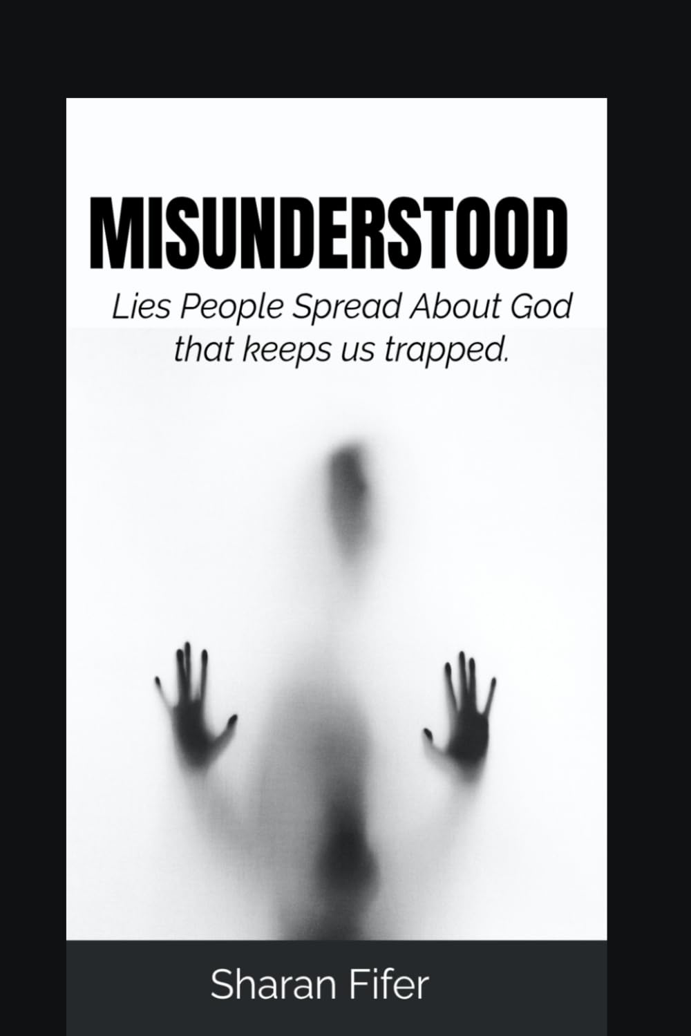 MISUNDERSTOOD: LIES PEOPLE SPREAD ABOUT GOD THAT KEEPS THEM TRAPPED