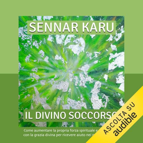 Il divino soccorso: Come aumentare la propria forza spirituale e sintonizzarsi con la grazia divina per ricevere aiuto nei momenti difficili