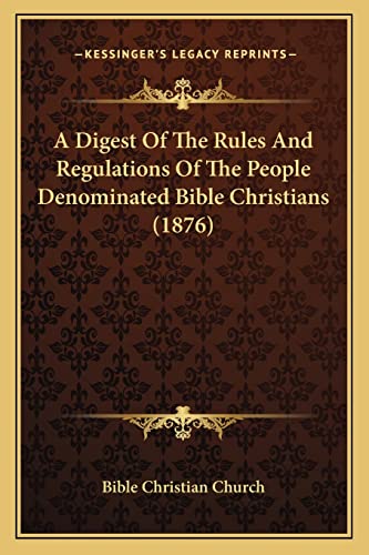 A Digest Of The Rules And Regulations Of The People Denominated Bible Christians (1876)