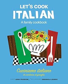 Let's Cook Italian, A Family Cookbook: Cuciniamo italiano, Un ricettario di famiglia