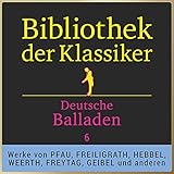  Bibliothek der Klassiker: Deutsche Balladen 6 (Werke von Ferdinand Freiligrath, Adolf Glassbrenner, Georg Ludwig Weerth, Ludwig Pfau, Adolf Friedrich Graf von Schack, Christian Friedrich Hebbel, Gustav Freytag und Emanuel Geibel.)