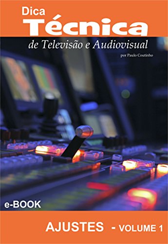 Dica Técnica de Televisão e Audiovisual: Volume 1 - Ajustes