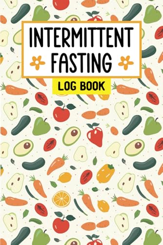 Intermittent Fasting Log Book: Simply Track Fasting Hours, Food, Drink and Water Intake, Sleep Time,...
