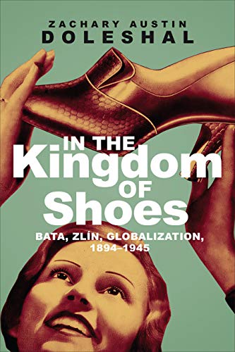 In the Kingdom of Shoes: Bata, ZlÃ­n, Globalization, 1894-1945