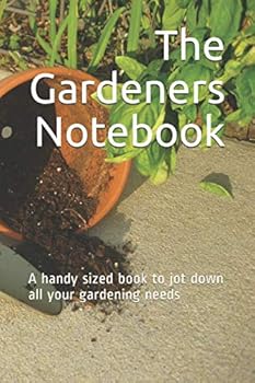 The Gardeners Notebook : A Handy Sized Book to Jot down All Your Gardening Needs