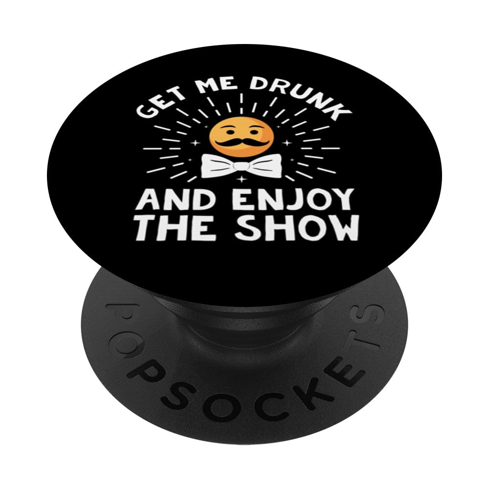Get Me Drunk and Enjoy the Show Fathers Day Drinking Parents PopSockets Swappable PopGrip, Black